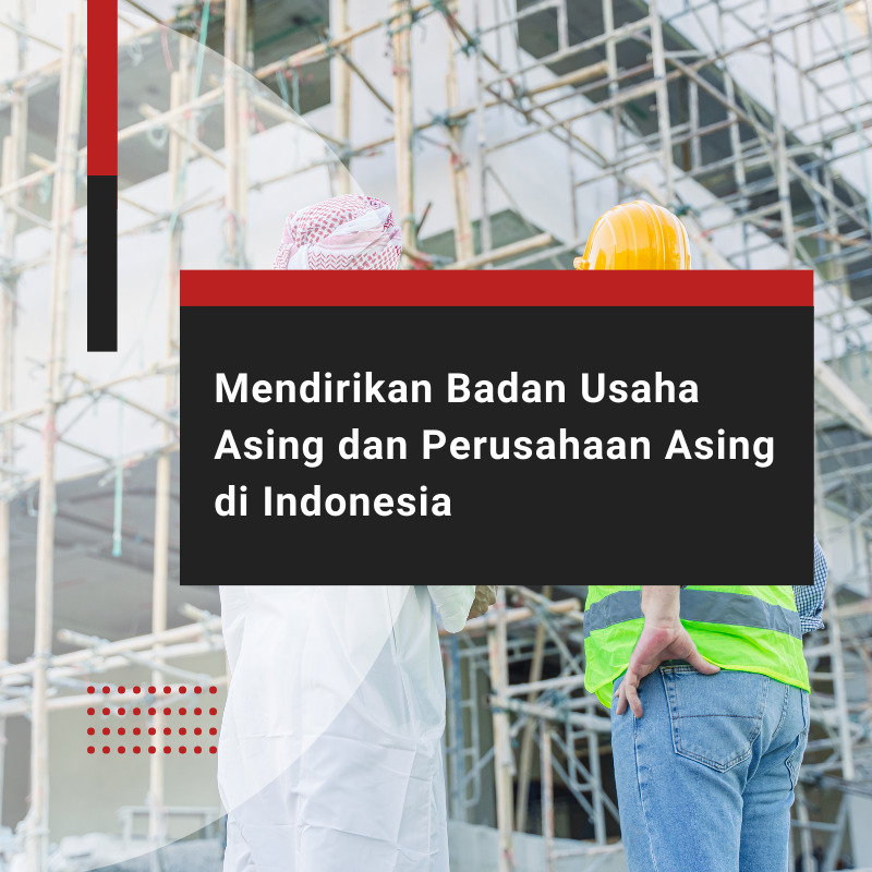 Mendirikan Badan Usaha Asing dan Perusahaan Asing di Indonesia