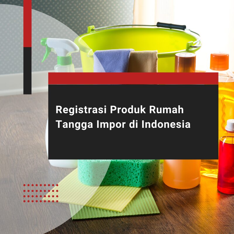 Registrasi Produk Rumah Tangga Impor di Indonesia