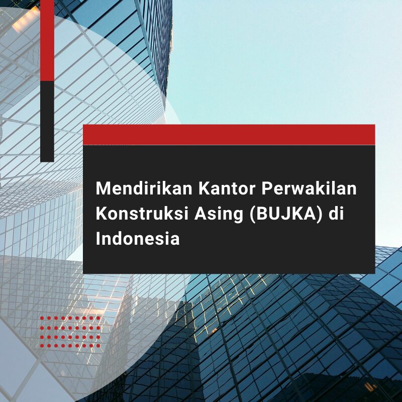 Mendirikan Kantor Perwakilan Konstruksi Asing (BUJKA) di Indonesia