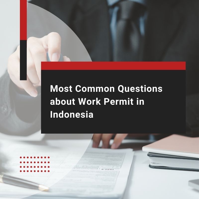 Most Common Questions about Work Permit in Indonesia