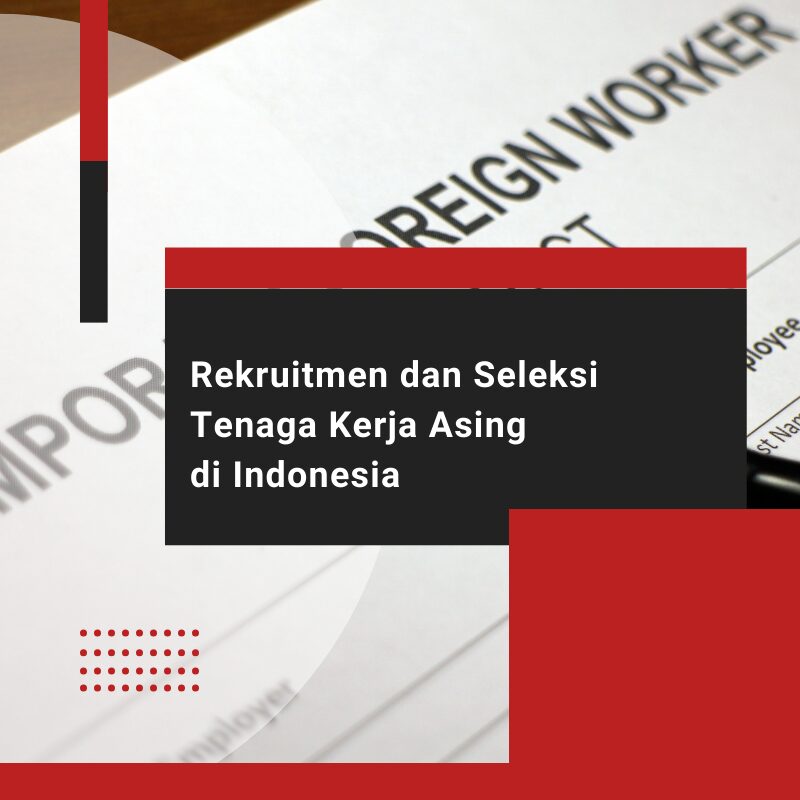 Rekruitmen dan Seleksi Tenaga Kerja Asing di Indonesia