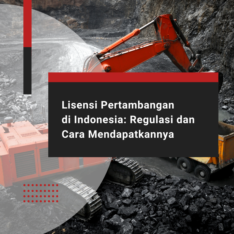 Lisensi Pertambangan di Indonesia: Regulasi dan Cara Mendapatkannya