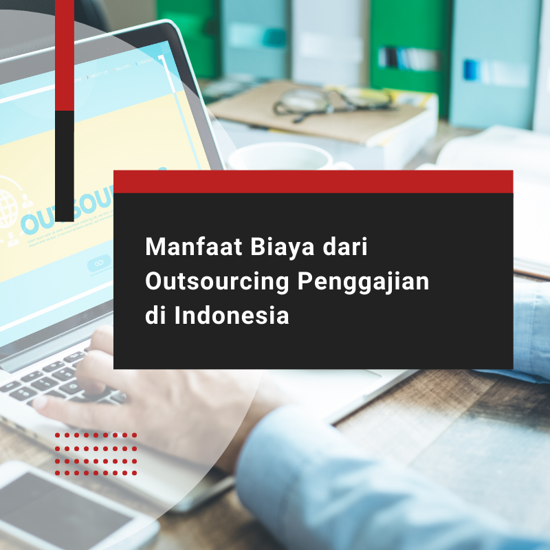 Manfaat Biaya dari Outsourcing Penggajian di Indonesia Bagi Perusahaan