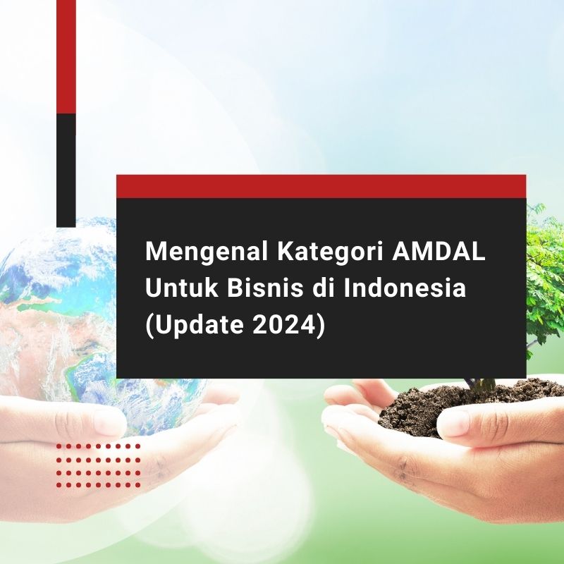 Mengenal Kategori AMDAL Untuk Bisnis di Indonesia (Update 2024)