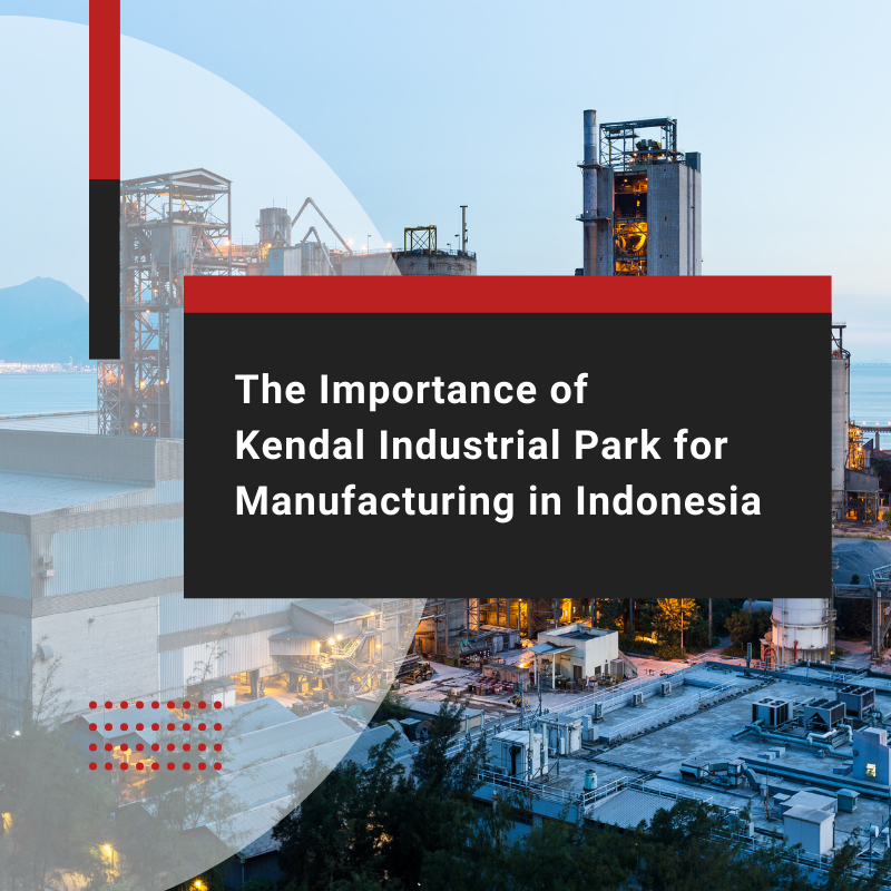 The Importance of Kendal Industrial Park for Manufacturing in Indonesia