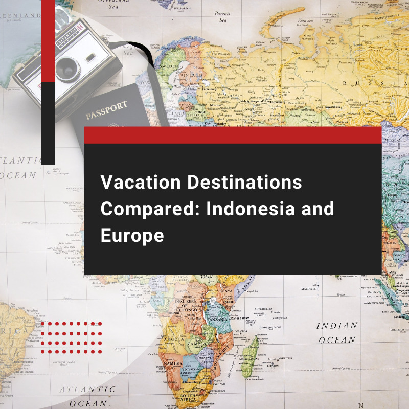 Vacation Destinations Compared Indonesia and Europe