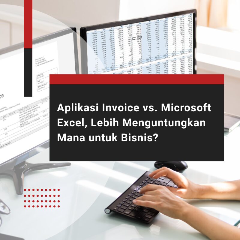 Aplikasi Invoice vs. Microsoft Excel, Lebih Menguntungkan Mana untuk Bisnis?